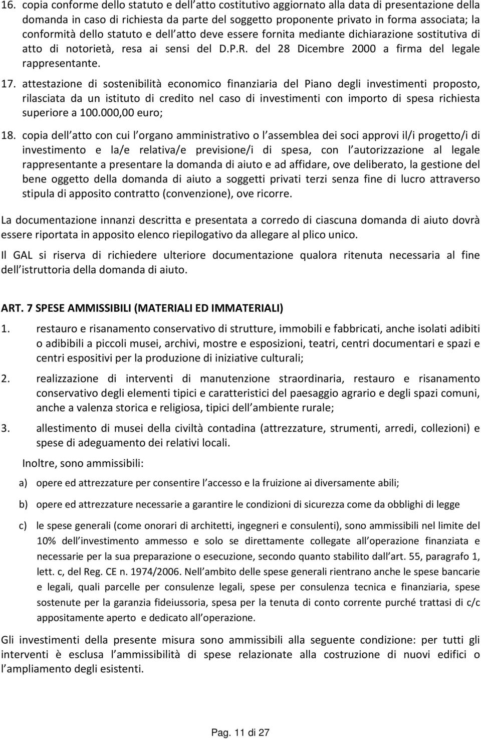 attestazione di sostenibilità economico finanziaria del Piano degli investimenti proposto, rilasciata da un istituto di credito nel caso di investimenti con importo di spesa richiesta superiore a 100.