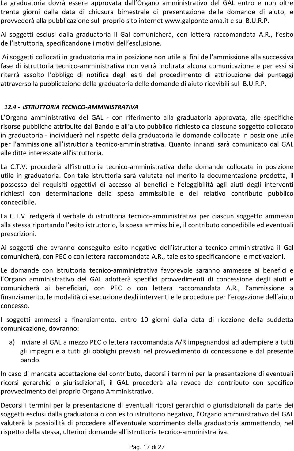 Ai soggetti collocati in graduatoria ma in posizione non utile ai fini dell ammissione alla successiva fase di istruttoria tecnico-amministrativa non verrà inoltrata alcuna comunicazione e per essi