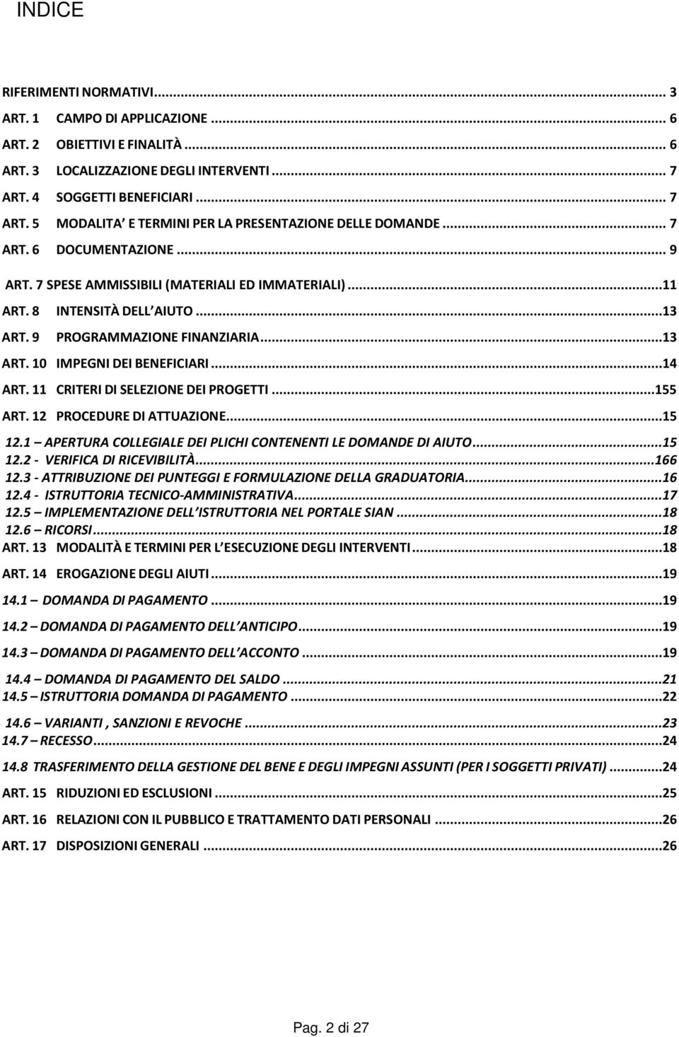 8 INTENSITÀ DELL AIUTO...13 ART. 9 PROGRAMMAZIONE FINANZIARIA...13 ART. 10 IMPEGNI DEI BENEFICIARI...14 ART. 11 CRITERI DI SELEZIONE DEI PROGETTI... 155 ART. 12 PROCEDURE DI ATTUAZIONE...15 12.