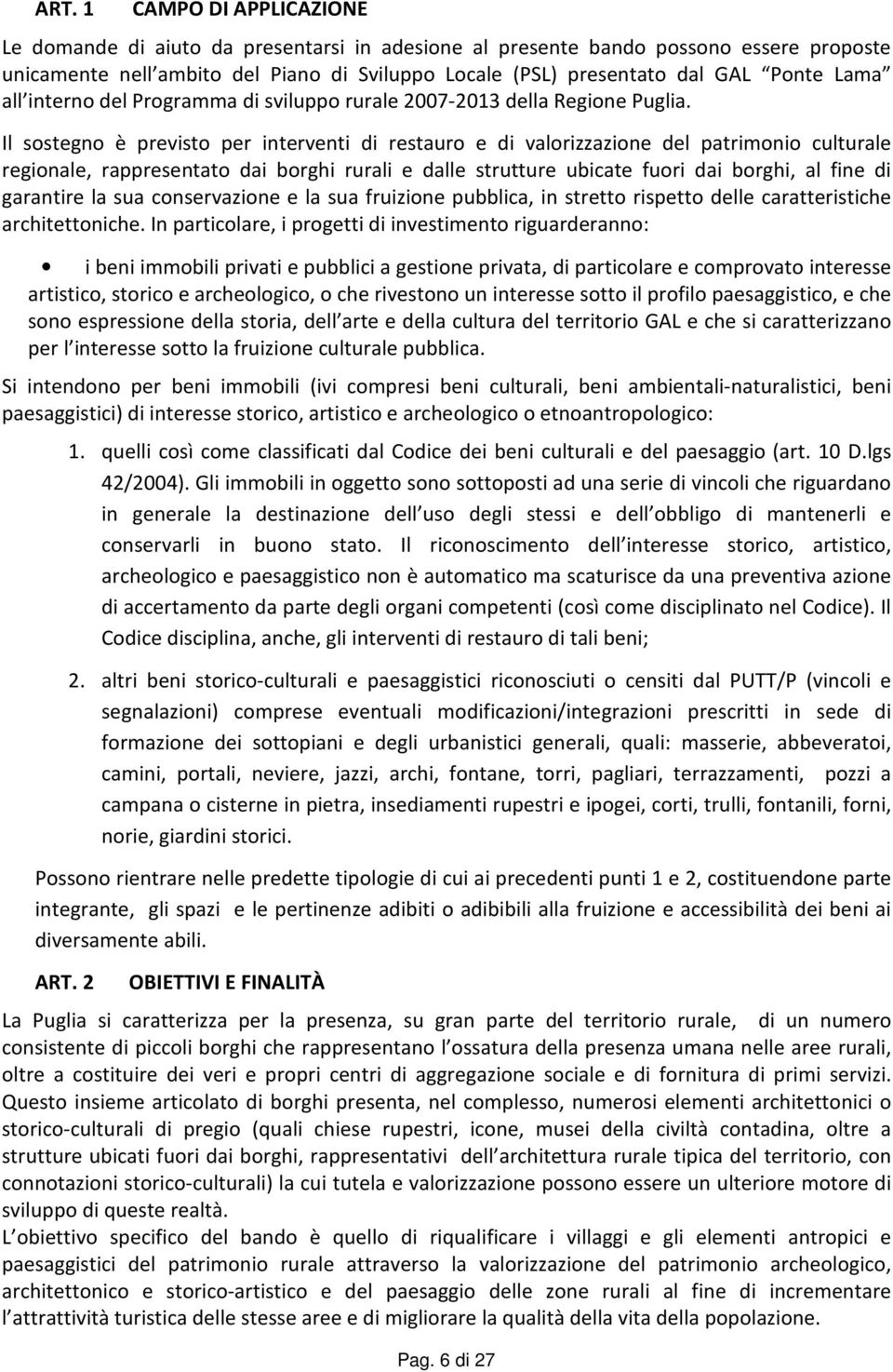 Il sostegno è previsto per interventi di restauro e di valorizzazione del patrimonio culturale regionale, rappresentato dai borghi rurali e dalle strutture ubicate fuori dai borghi, al fine di