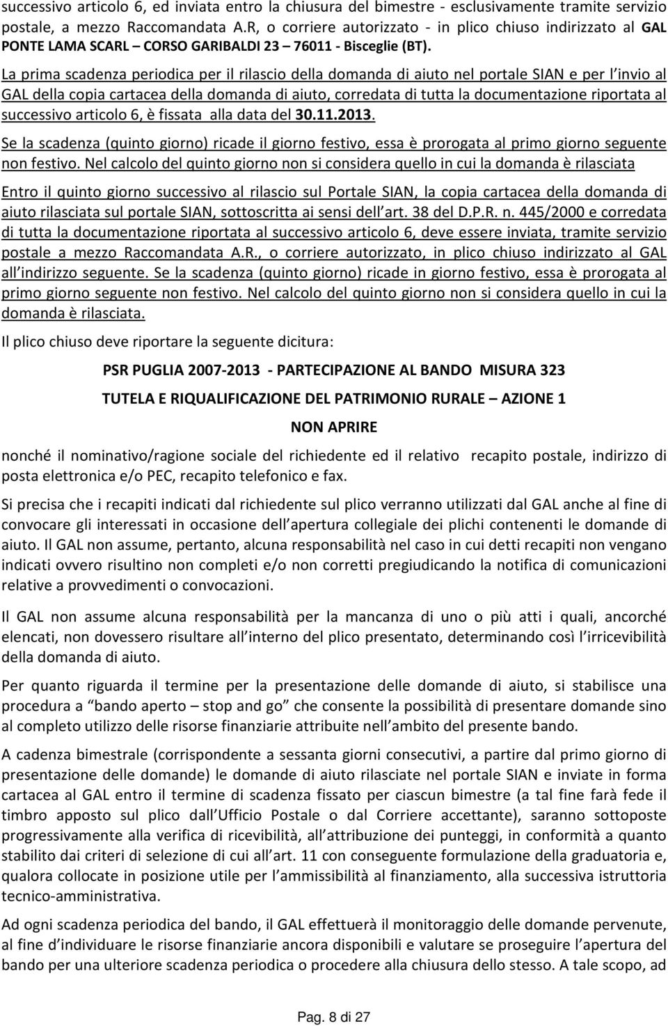 La prima scadenza periodica per il rilascio della domanda di aiuto nel portale SIAN e per l invio al GAL della copia cartacea della domanda di aiuto, corredata di tutta la documentazione riportata al