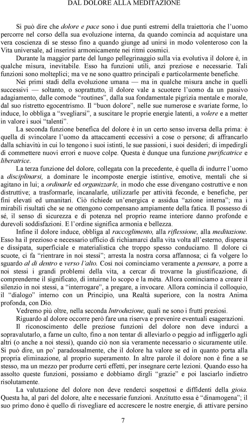 Durante la maggior parte del lungo pellegrinaggio sulla via evolutiva il dolore è, in qualche misura, inevitabile. Esso ha funzioni utili, anzi preziose e necessarie.