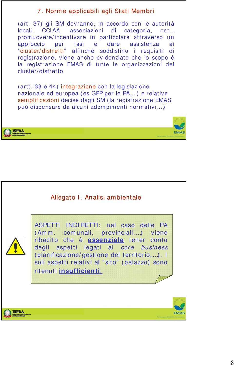 cluster/distretti affinché soddisfino i requisiti di registrazione, viene anche evidenziato che lo scopo è la registrazione EMAS di tutte le organizzazioni del cluster/distretto (artt.