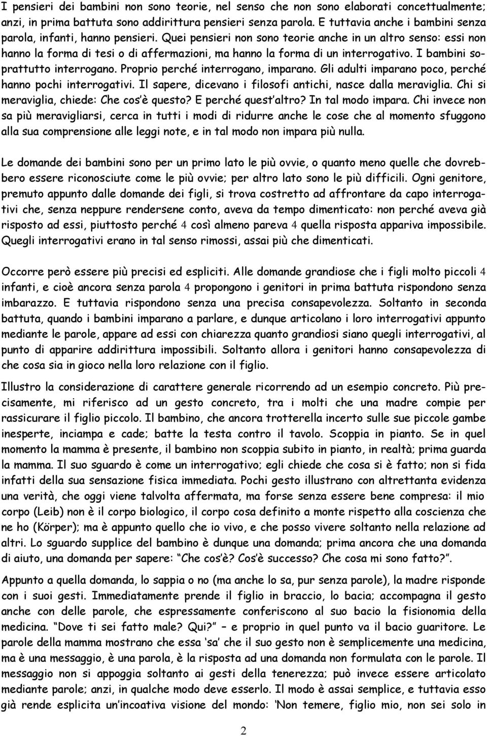 Quei pensieri non sono teorie anche in un altro senso: essi non hanno la forma di tesi o di affermazioni, ma hanno la forma di un interrogativo. I bambini soprattutto interrogano.