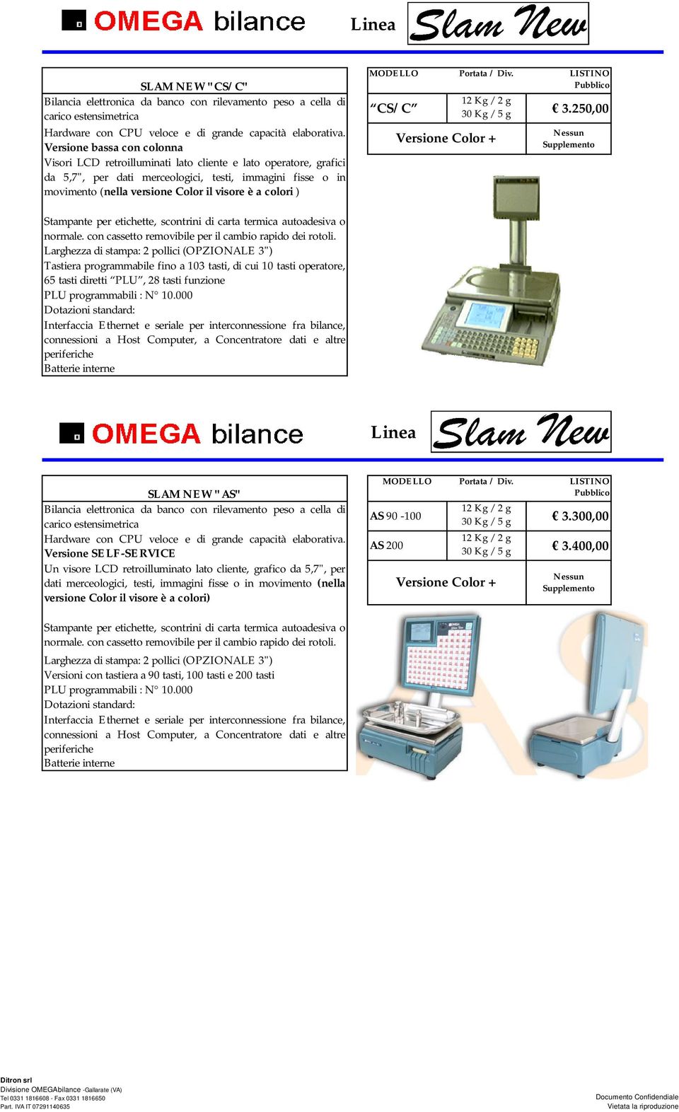 250,00 SLAM NEW "AS" Versione SELF-SERVICE Un visore LCD retroilluminato lato cliente, grafico da 5,7", per