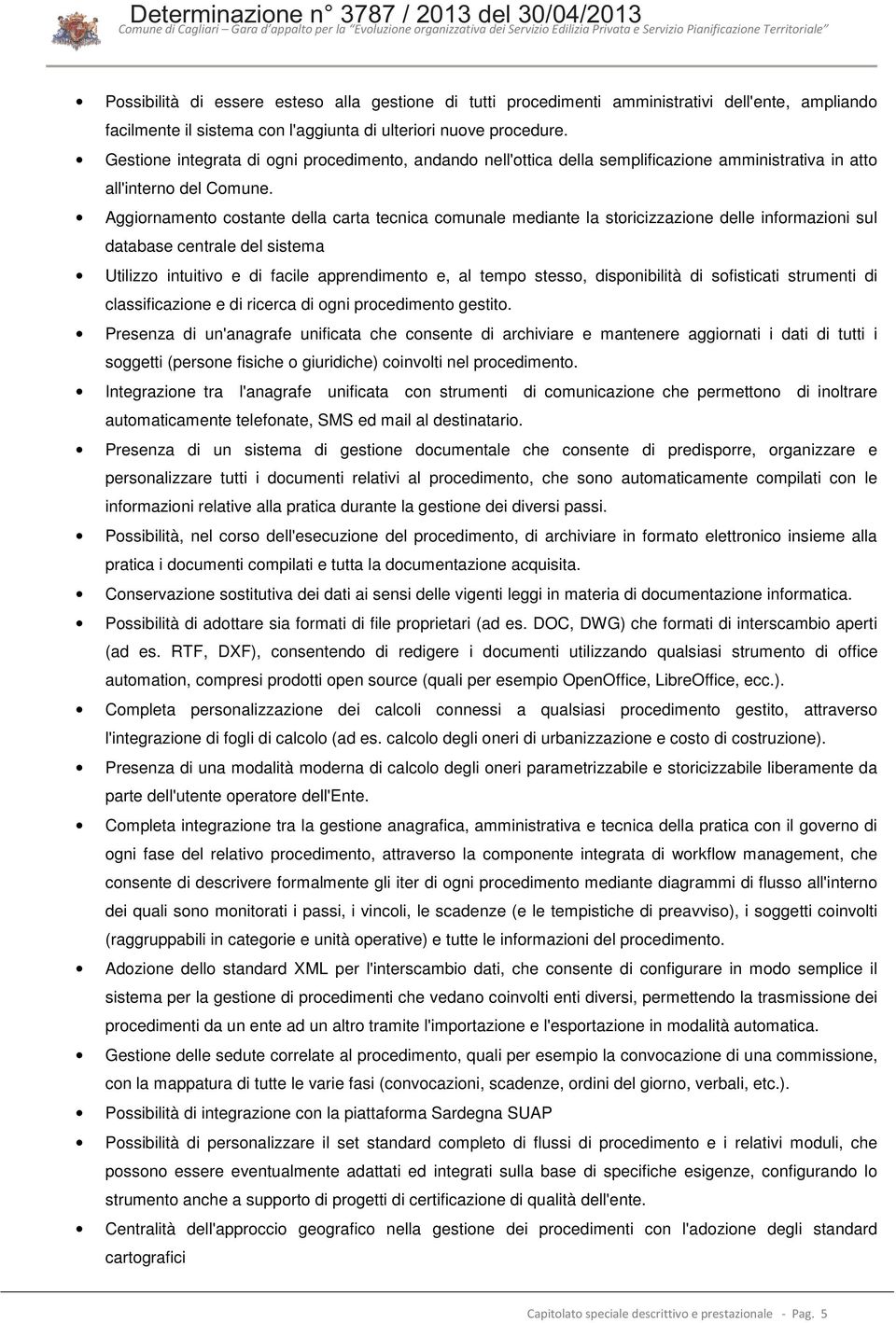 Aggiornamento costante della carta tecnica comunale mediante la storicizzazione delle informazioni sul database centrale del sistema Utilizzo intuitivo e di facile apprendimento e, al tempo stesso,