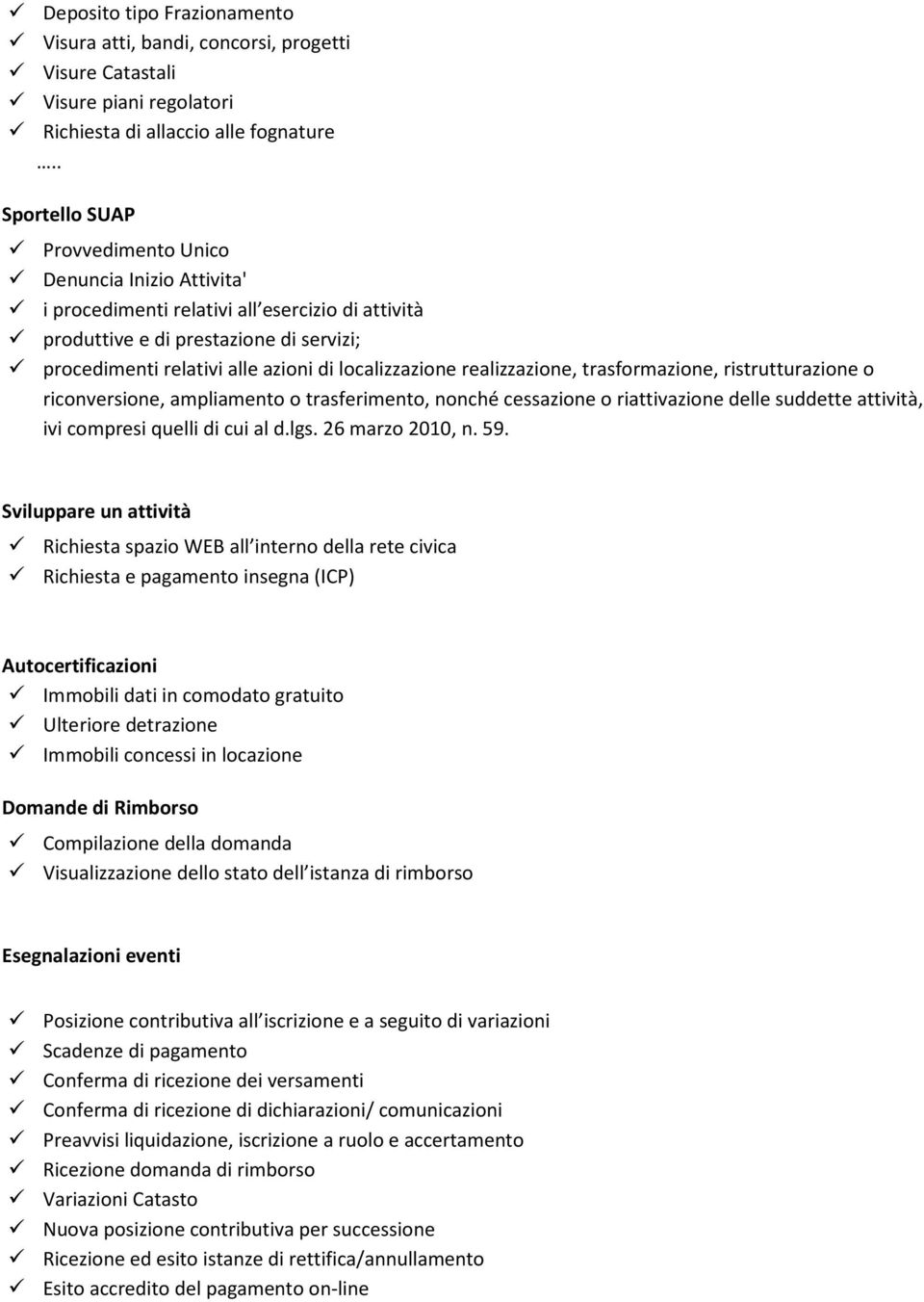 localizzazione realizzazione, trasformazione, ristrutturazione o riconversione, ampliamento o trasferimento, nonché cessazione o riattivazione delle suddette attività, ivi compresi quelli di cui al d.