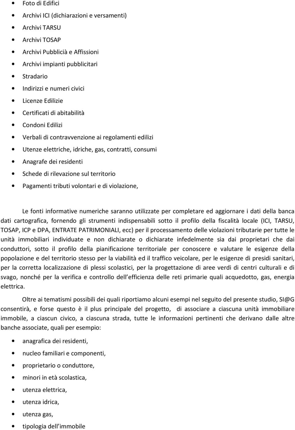 territorio Pagamenti tributi volontari e di violazione, Le fonti informative numeriche saranno utilizzate per completare ed aggiornare i dati della banca dati cartografica, fornendo gli strumenti