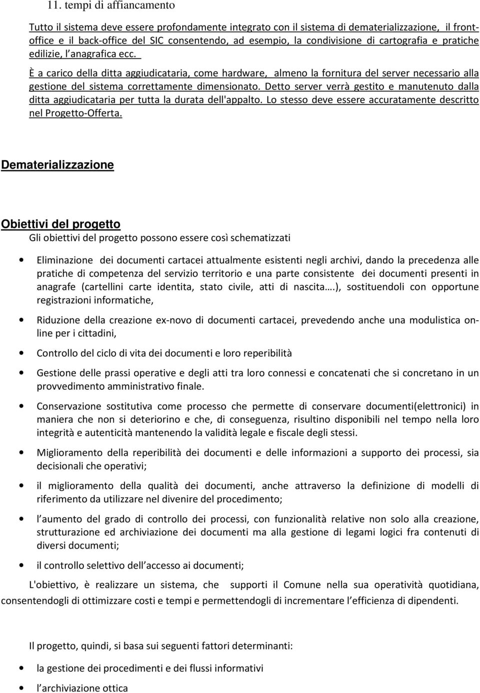 È a carico della ditta aggiudicataria, come hardware, almeno la fornitura del server necessario alla gestione del sistema correttamente dimensionato.