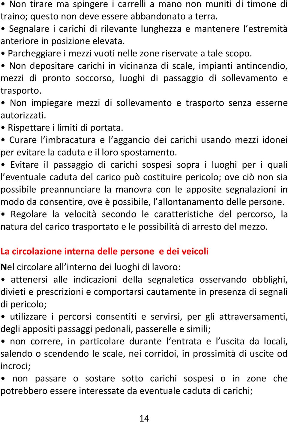 Non depositare carichi in vicinanza di scale, impianti antincendio, mezzi di pronto soccorso, luoghi di passaggio di sollevamento e trasporto.