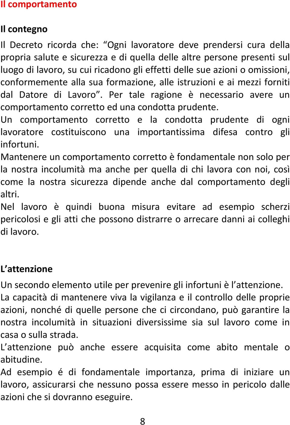 Per tale ragione è necessario avere un comportamento corretto ed una condotta prudente.