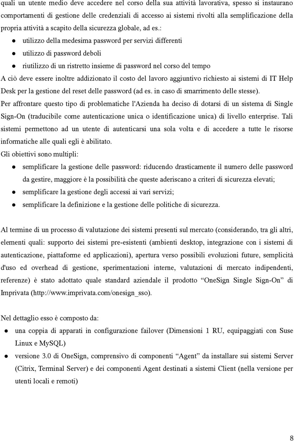 : utilizzo della medesima password per servizi differenti utilizzo di password deboli riutilizzo di un ristretto insieme di password nel corso del tempo A ciò deve essere inoltre addizionato il costo