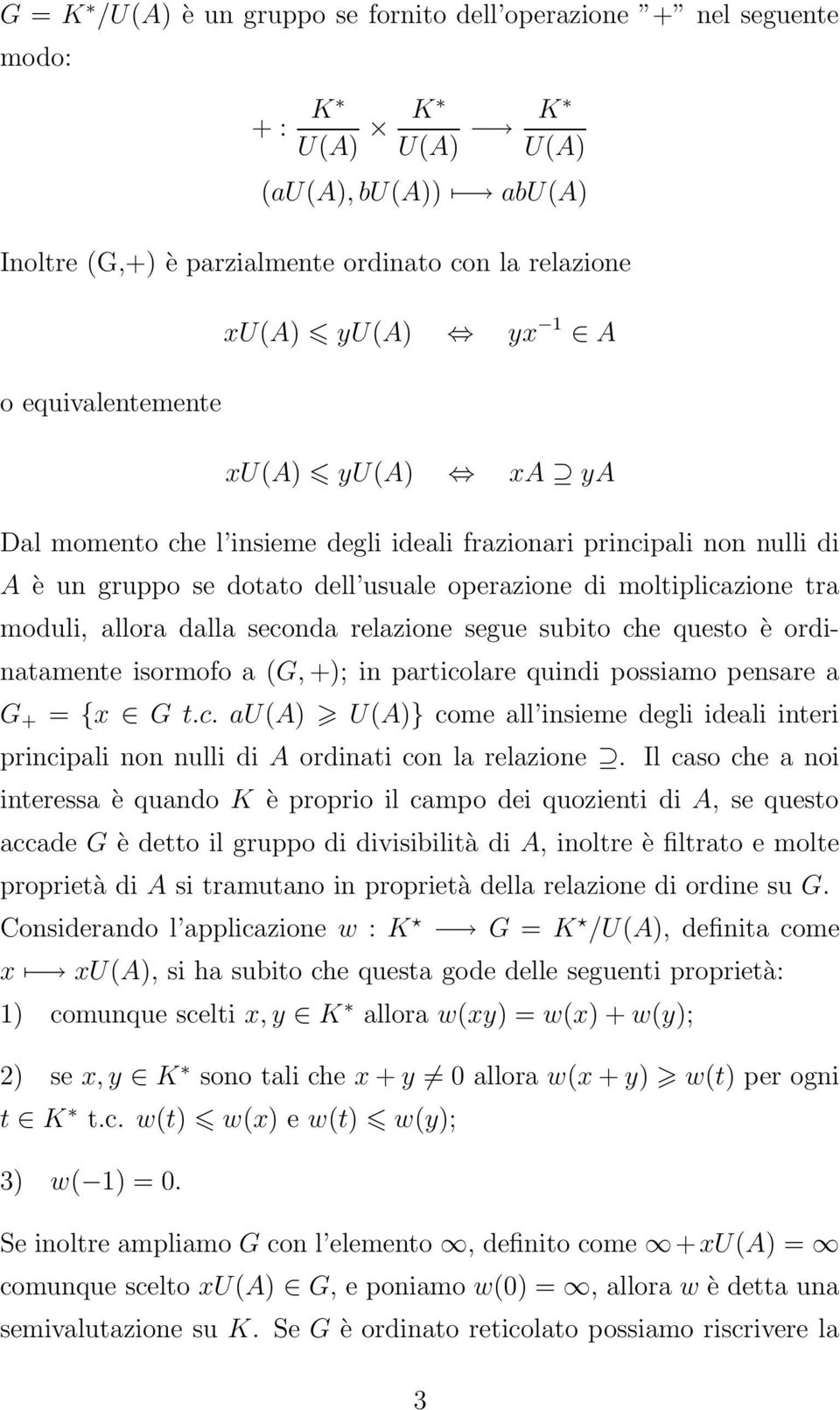 seconda relazione segue subito che questo è ordinatamente isormofo a (G, +); in particolare quindi possiamo pensare a G + = {x G t.c. au(a) U(A)} come all insieme degli ideali interi principali non nulli di A ordinati con la relazione.