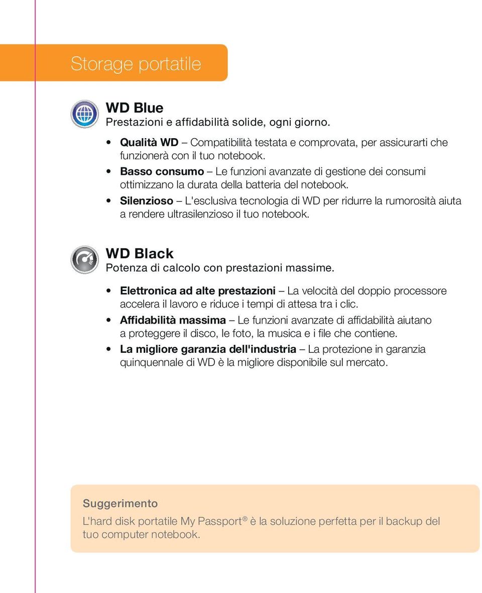 Silenzioso L'esclusiva tecnologia di WD per ridurre la rumorosità aiuta a rendere ultrasilenzioso il tuo notebook. WD Black Potenza di calcolo con prestazioni massime.