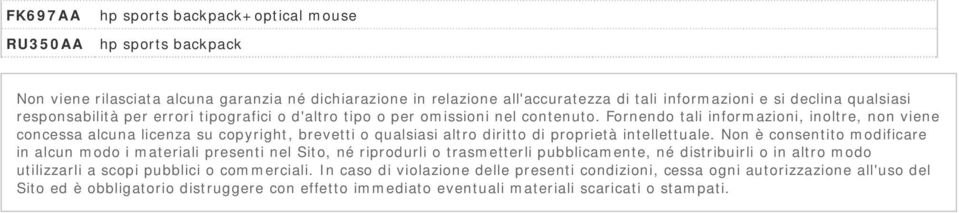 Fornendo tali informazioni, inoltre, non viene concessa alcuna licenza su copyright, brevetti o qualsiasi altro diritto di proprietà intellettuale.