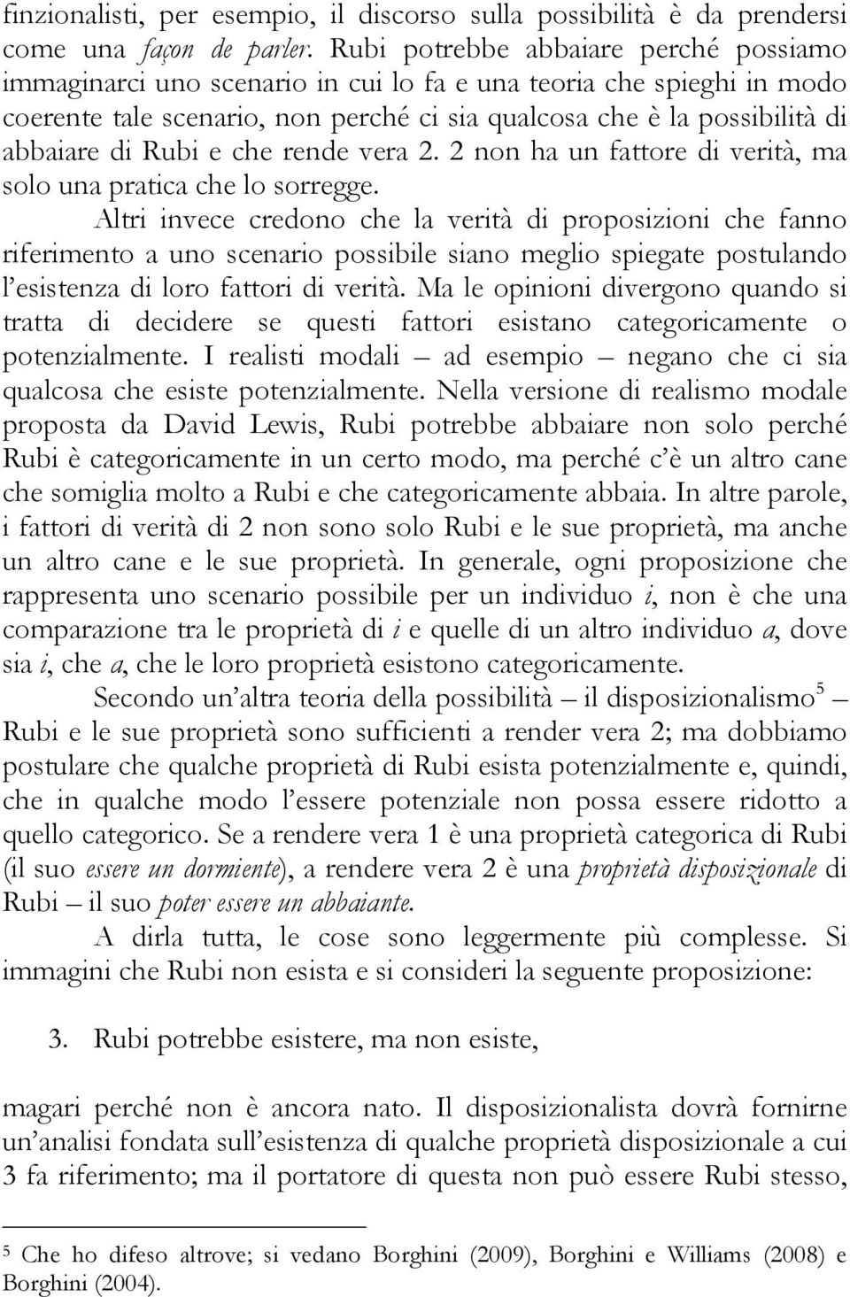 Rubi e che rende vera 2. 2 non ha un fattore di verità, ma solo una pratica che lo sorregge.