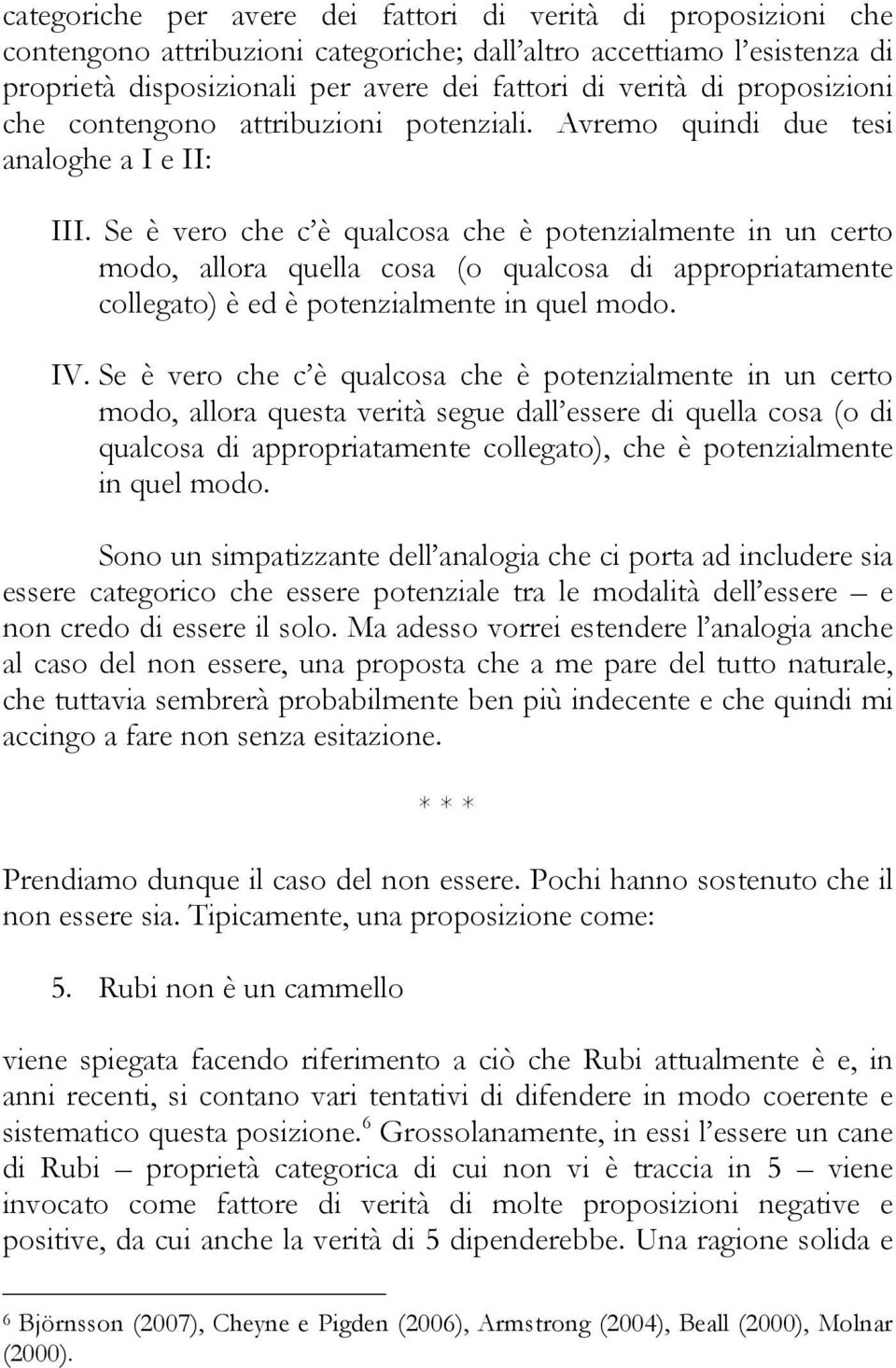 Se è vero che c è qualcosa che è potenzialmente in un certo modo, allora quella cosa (o qualcosa di appropriatamente collegato) è ed è potenzialmente in quel modo. IV.