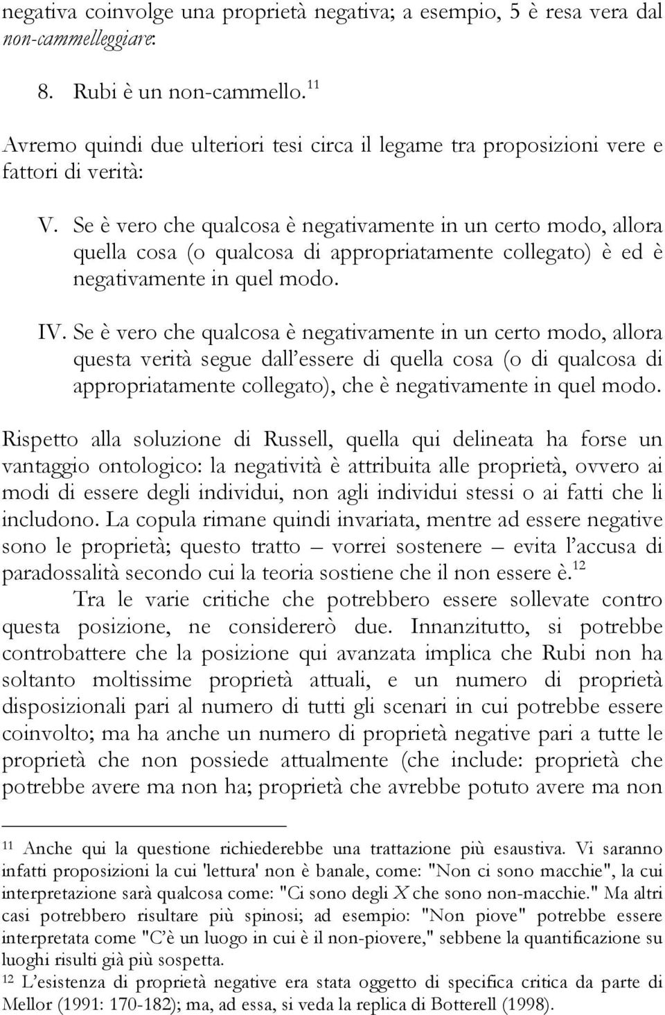 Se è vero che qualcosa è negativamente in un certo modo, allora quella cosa (o qualcosa di appropriatamente collegato) è ed è negativamente in quel modo. IV.