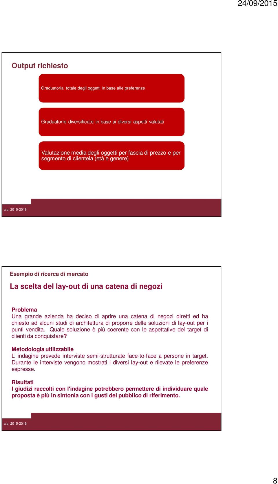 chiesto ad alcuni studi di architettura di proporre delle soluzioni di lay-out per i punti vendita. Quale soluzione è più coerente con le aspettative del target di clienti da conquistare?