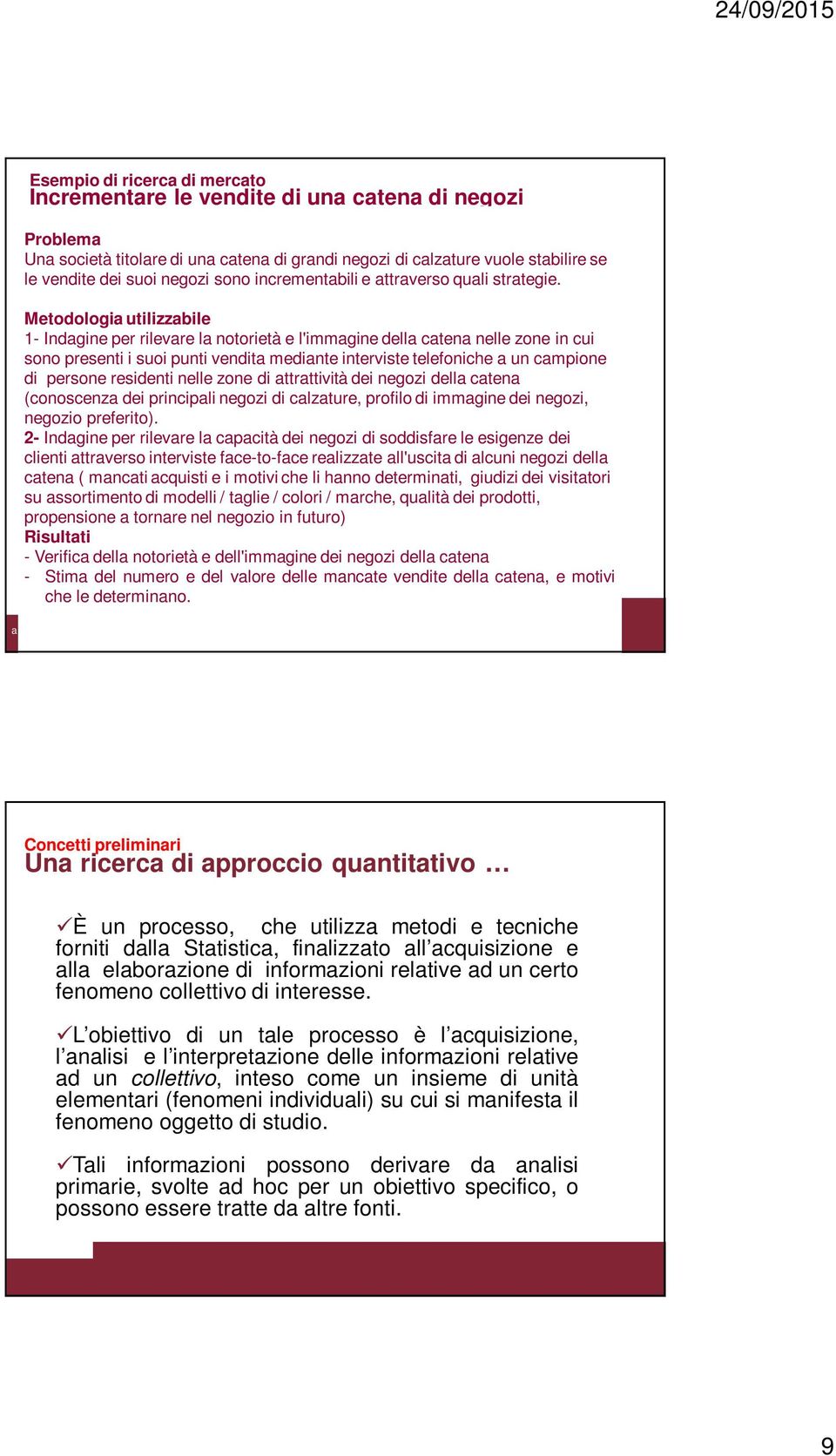 Metodologia utilizzabile 1- Indagine per rilevare la notorietà e l'immagine della catena nelle zone in cui sono presenti i suoi punti vendita mediante interviste telefoniche a un campione di persone