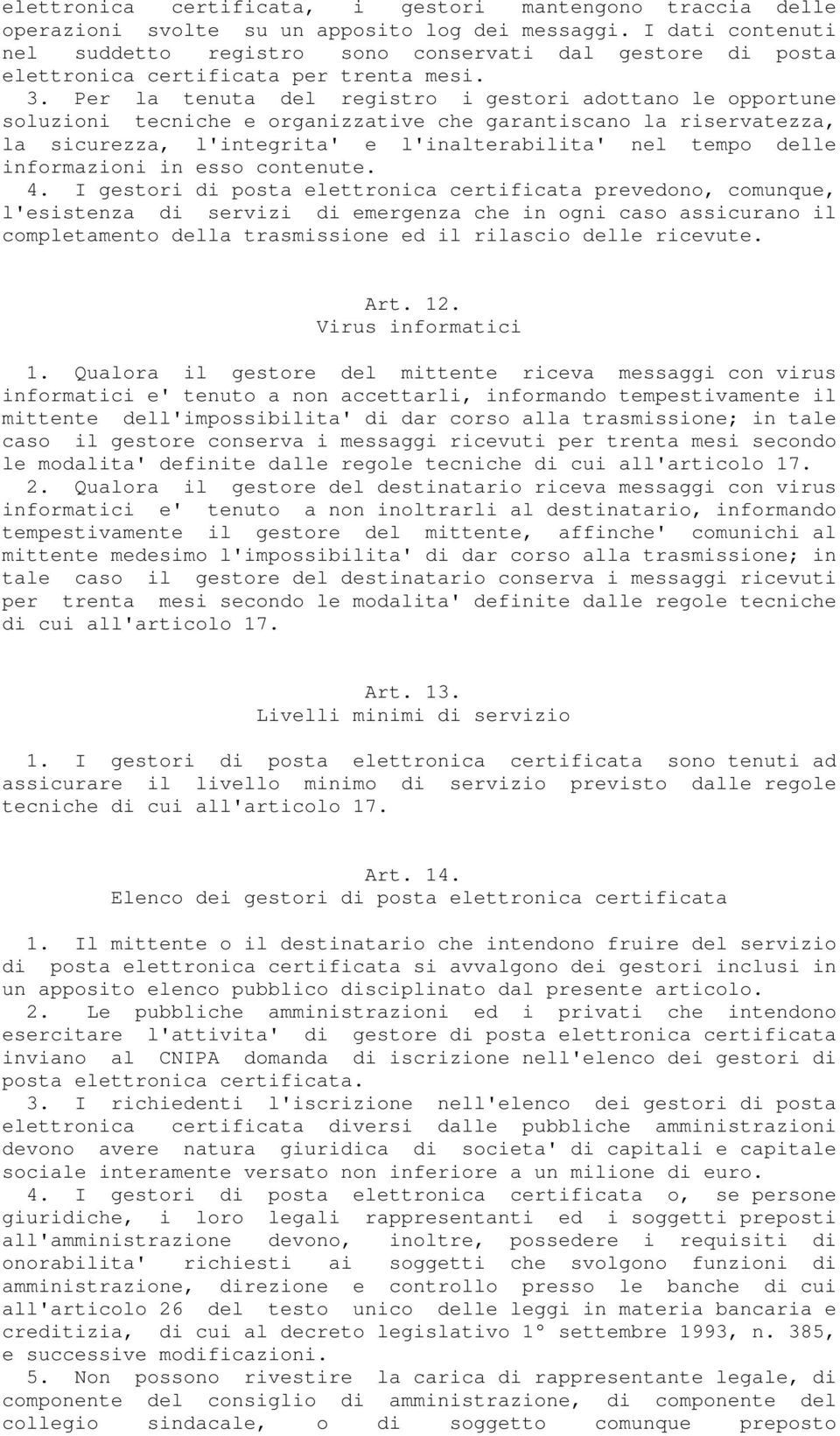 Per la tenuta del registro i gestori adottano le opportune soluzioni tecniche e organizzative che garantiscano la riservatezza, la sicurezza, l'integrita' e l'inalterabilita' nel tempo delle