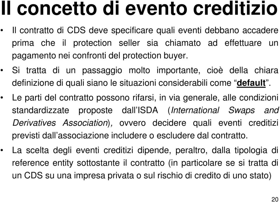 Le parti del contratto possono rifarsi, in via generale, alle condizioni standardizzate proposte dall ISDA (International Swaps and Derivatives Association), ovvero decidere quali eventi creditizi