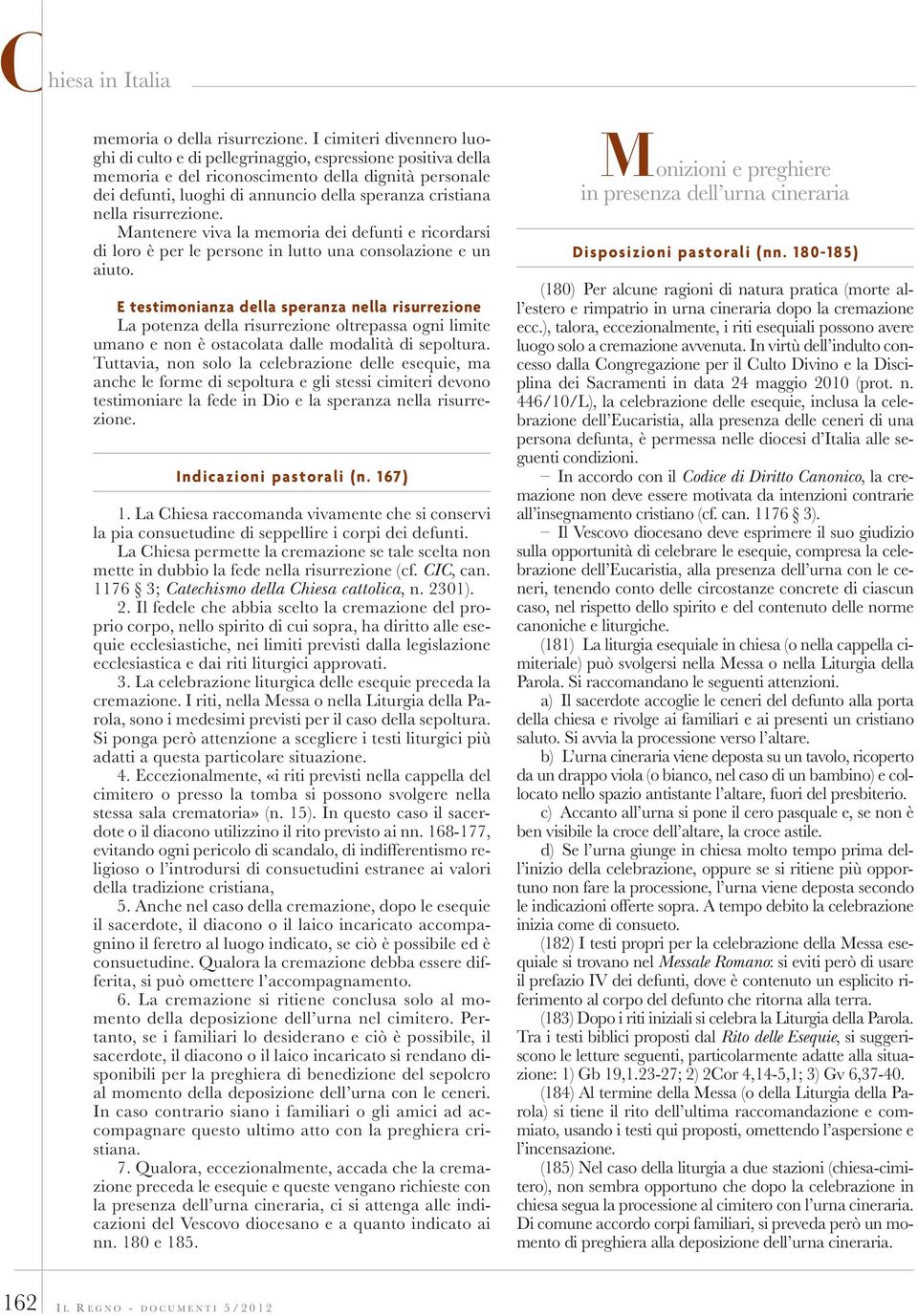 nella risurrezione. Mantenere viva la memoria dei defunti e ricordarsi di loro è per le persone in lutto una consolazione e un aiuto.