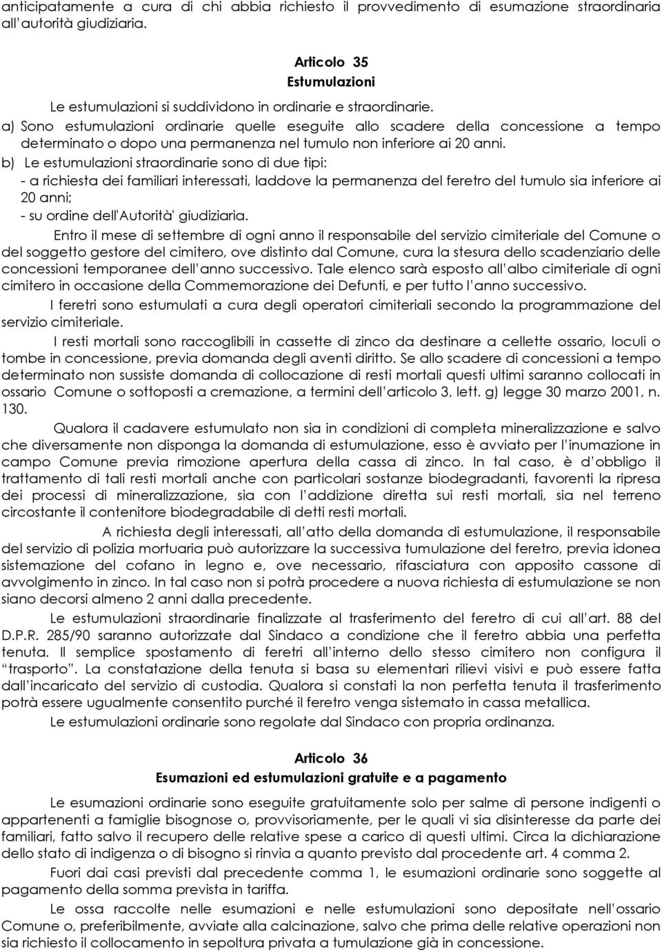 a) Sono estumulazioni ordinarie quelle eseguite allo scadere della concessione a tempo determinato o dopo una permanenza nel tumulo non inferiore ai 20 anni.