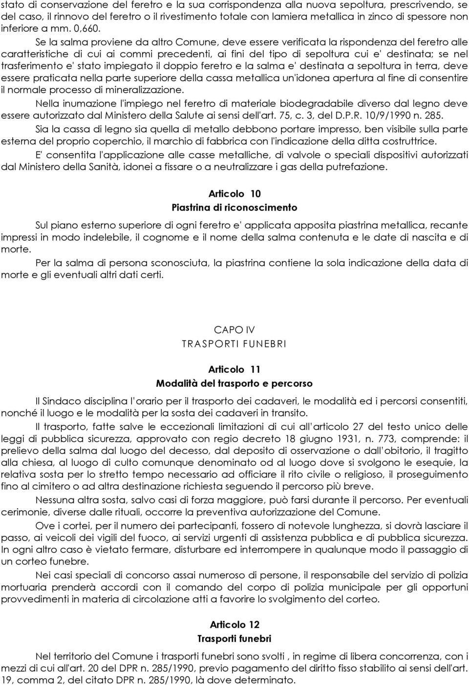 Se la salma proviene da altro Comune, deve essere verificata la rispondenza del feretro alle caratteristiche di cui ai commi precedenti, ai fini del tipo di sepoltura cui e' destinata; se nel