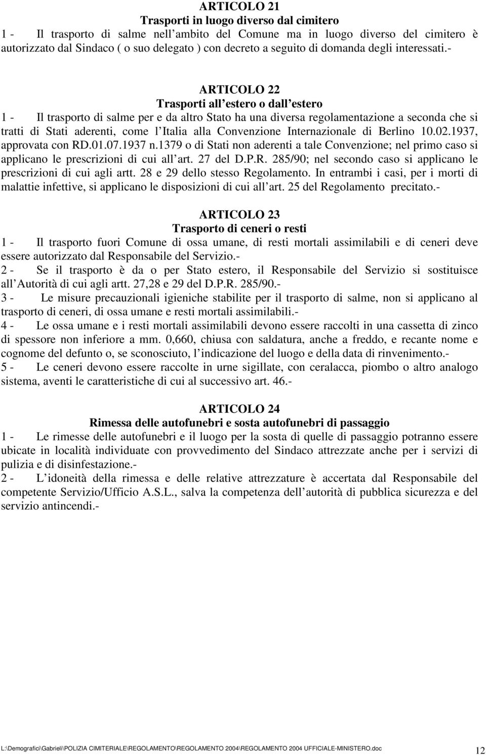 - ARTICOLO 22 Trasporti all estero o dall estero 1 - Il trasporto di salme per e da altro Stato ha una diversa regolamentazione a seconda che si tratti di Stati aderenti, come l Italia alla