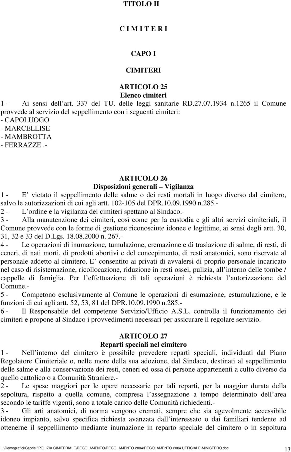 - ARTICOLO 26 Disposizioni generali Vigilanza 1 - E vietato il seppellimento delle salme o dei resti mortali in luogo diverso dal cimitero, salvo le autorizzazioni di cui agli artt. 102-105 del DPR.