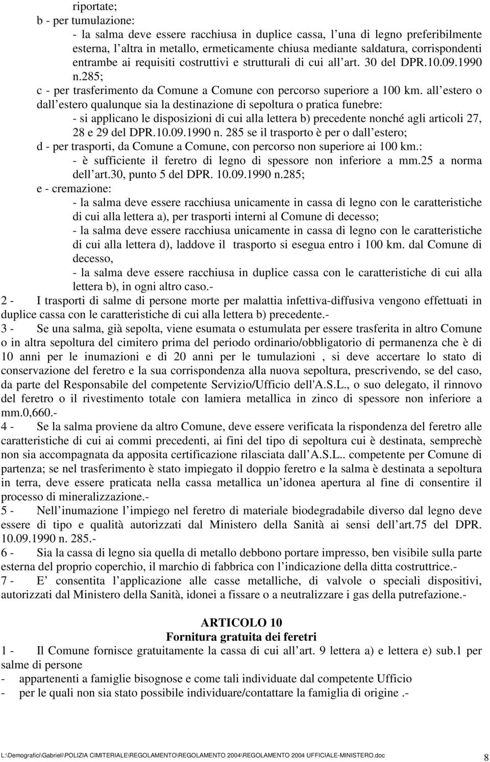 all estero o dall estero qualunque sia la destinazione di sepoltura o pratica funebre: - si applicano le disposizioni di cui alla lettera b) precedente nonché agli articoli 27, 28 e 29 del DPR.10.09.