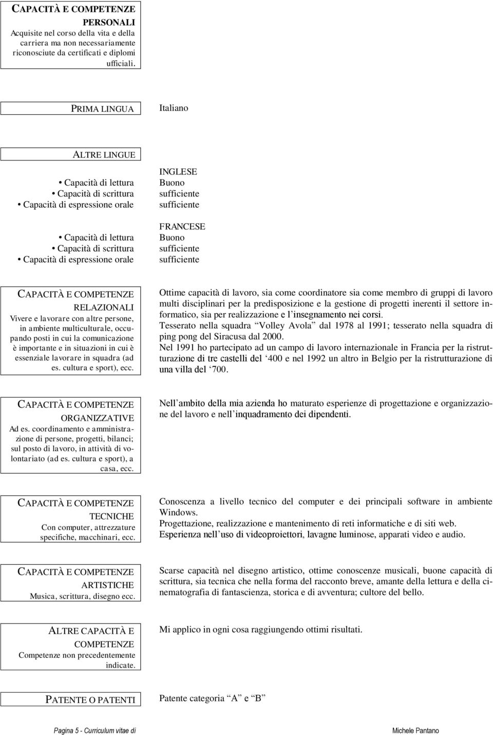 FRANCESE Buono RELAZIONALI Vivere e lavorare con altre persone, in ambiente multiculturale, occupando posti in cui la comunicazione è importante e in situazioni in cui è essenziale lavorare in