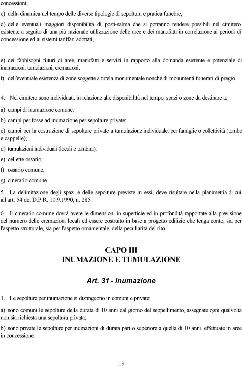 aree, manufatti e servizi in rapporto alla domanda esistente e potenziale di inumazioni, tumulazioni, cremazioni; f) dell'eventuale esistenza di zone soggette a tutela monumentale nonché di monumenti