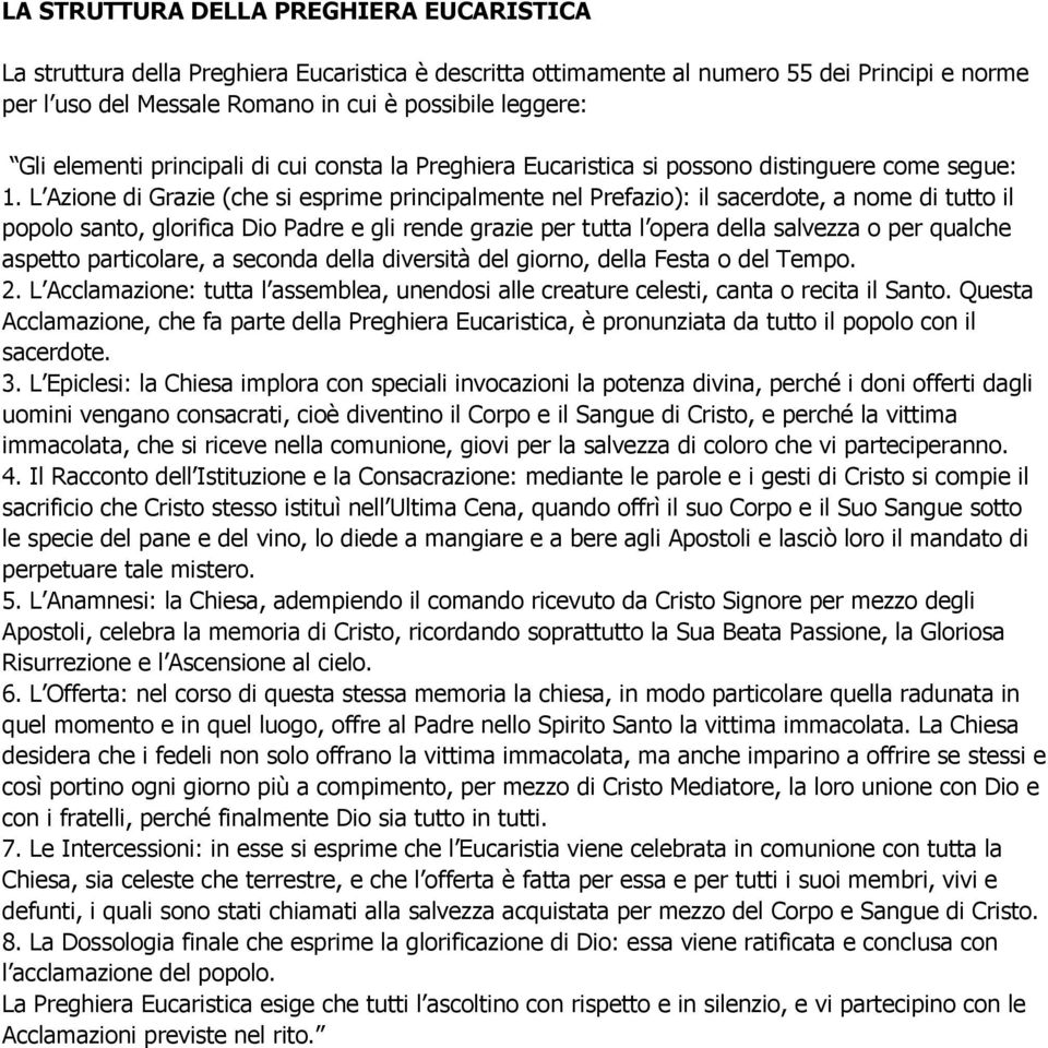 L Azione di Grazie (che si esprime principalmente nel Prefazio): il sacerdote, a nome di tutto il popolo santo, glorifica Dio Padre e gli rende grazie per tutta l opera della salvezza o per qualche