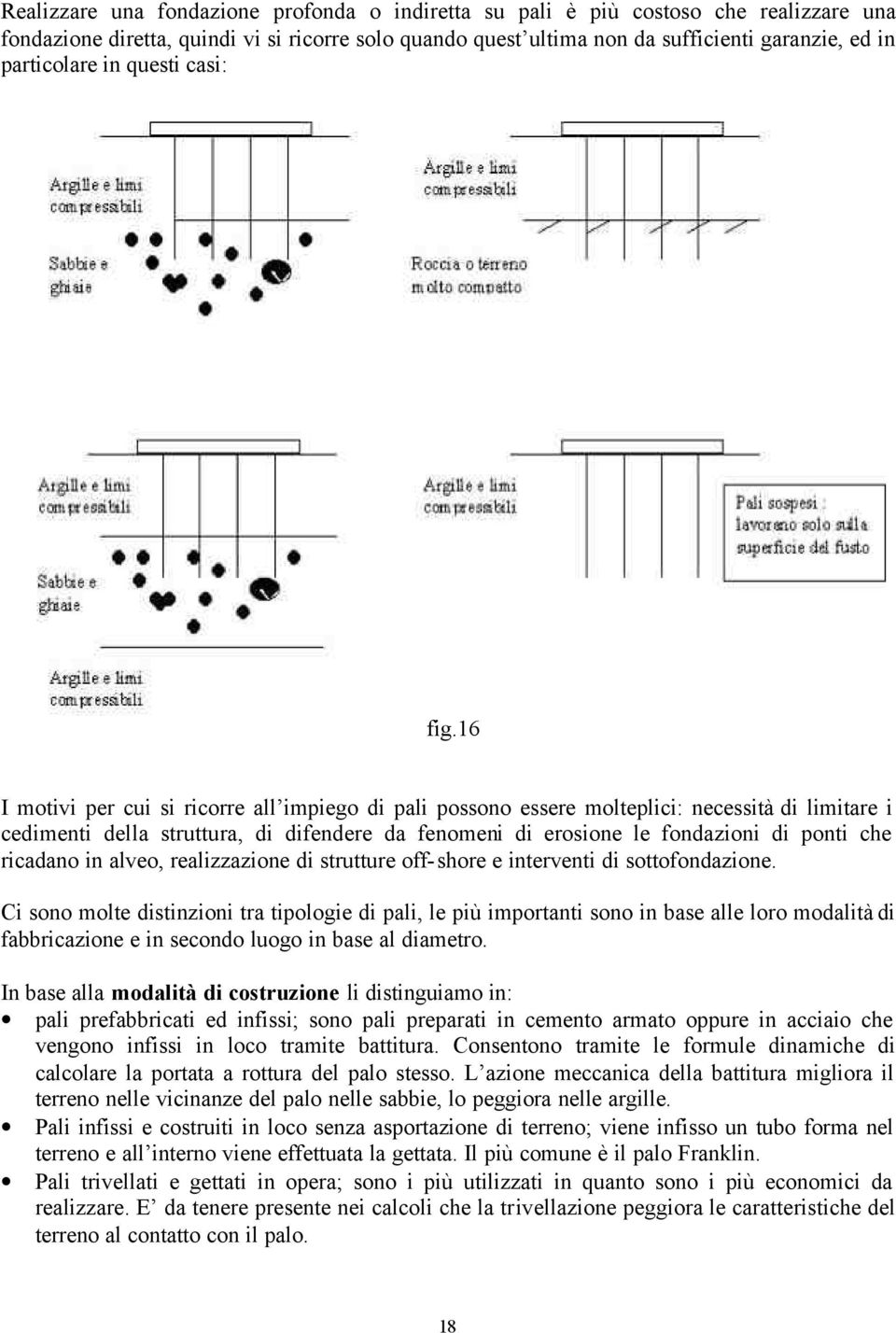 16 I motivi per cui si ricorre all impiego di pali possono essere molteplici: necessità di limitare i cedimenti della struttura, di difendere da fenomeni di erosione le fondazioni di ponti che