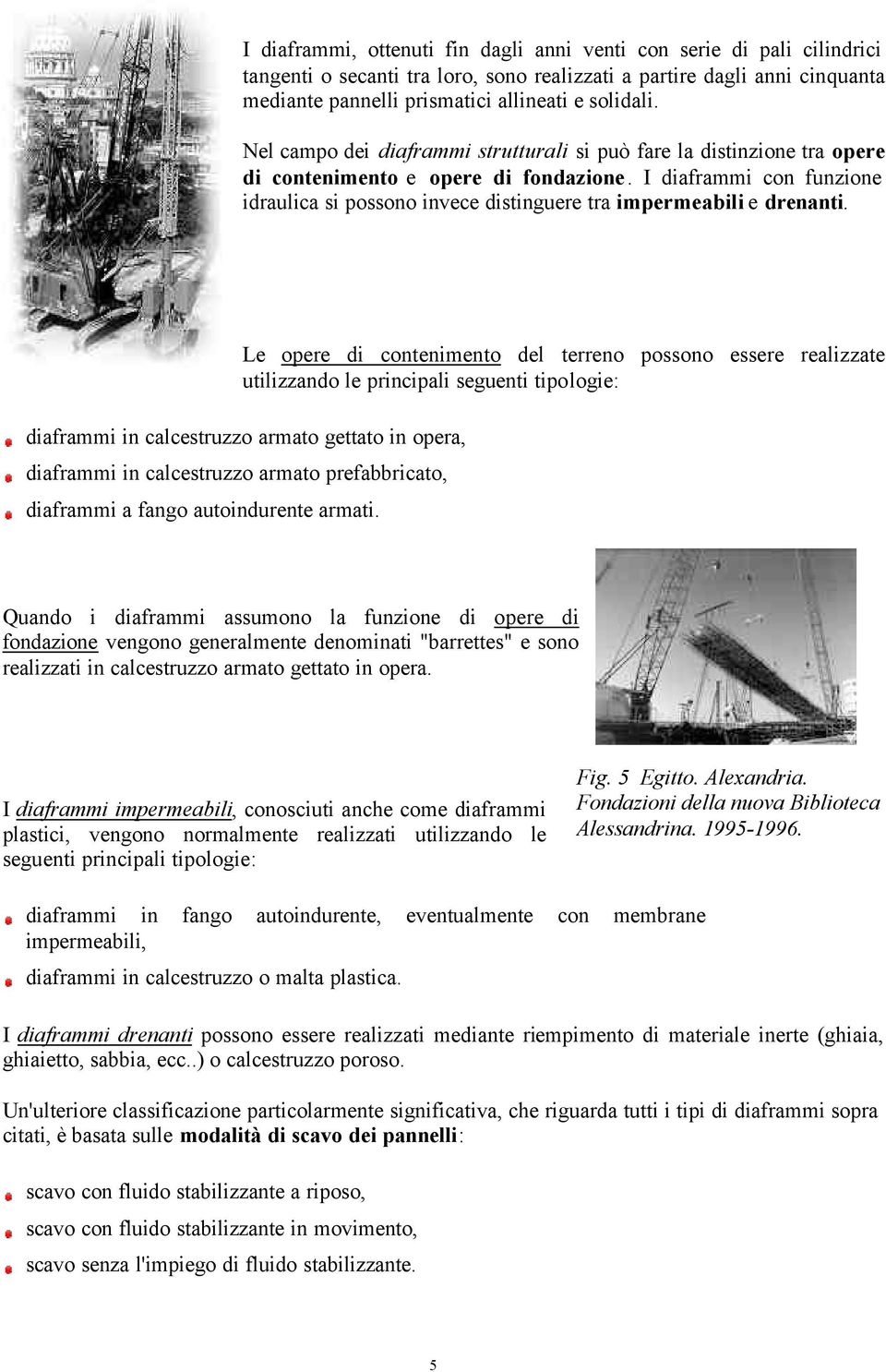 I diaframmi con funzione idraulica si possono invece distinguere tra impermeabili e drenanti.