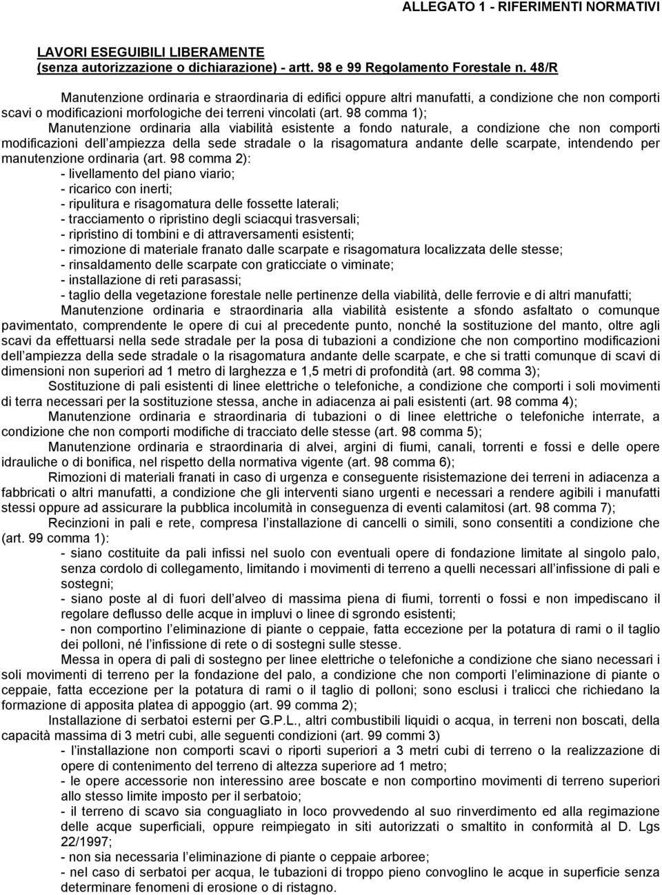 98 comma 1); Manutenzione ordinaria alla viabilità esistente a fondo naturale, a condizione che non comporti modificazioni dell ampiezza della sede stradale o la risagomatura andante delle scarpate,