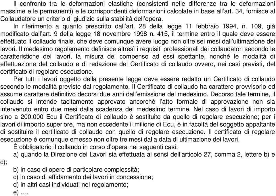 9 della legge 18 novembre 1998 n. 415, il termine entro il quale deve essere effettuato il collaudo finale, che deve comunque avere luogo non oltre sei mesi dall ultimazione dei lavori.