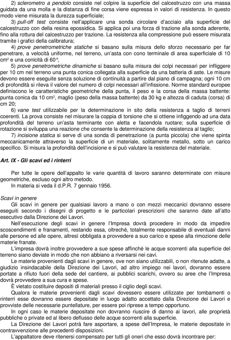 Si applica poi una forza di trazione alla sonda aderente, fino alla rottura del calcestruzzo per trazione.