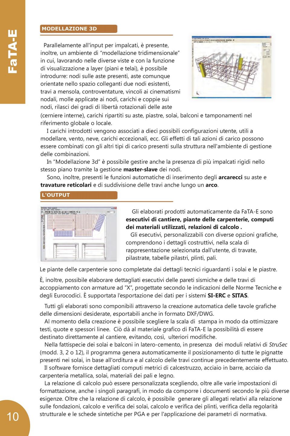 molle applicate ai nodi, carichi e coppie sui nodi, rilasci dei gradi di libertà rotazionali delle aste (cerniere interne), carichi ripartiti su aste, piastre, solai, balconi e tamponamenti nel