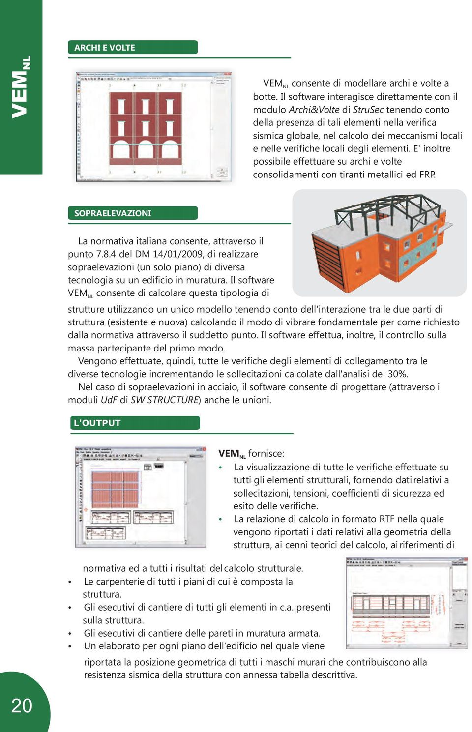 verifiche locali degli elementi. E' inoltre possibile effettuare su archi e volte consolidamenti con tiranti metallici ed FRP. SOPRAELEVAZIONI La normativa italiana consente, attraverso il punto 7.8.