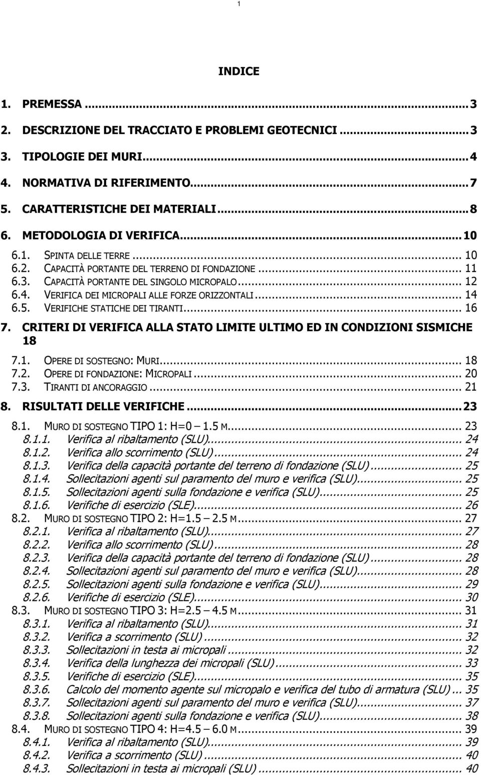 VERIFICA DEI MICROPALI ALLE FORZE ORIZZONTALI... 14 6.5. VERIFICHE STATICHE DEI TIRANTI... 16 7. CRITERI DI VERIFICA ALLA STATO LIMITE ULTIMO ED IN CONDIZIONI SISMICHE 18 7.1. OPERE DI SOSTEGNO: MURI.