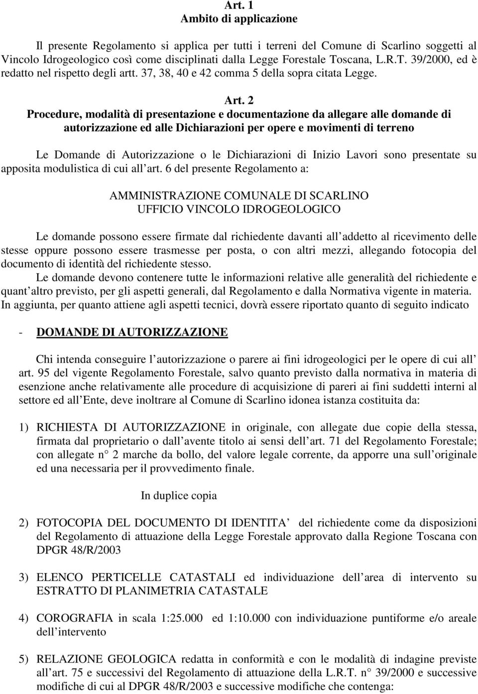 2 Procedure, modalità di presentazione e documentazione da allegare alle domande di autorizzazione ed alle Dichiarazioni per opere e movimenti di terreno Le Domande di Autorizzazione o le