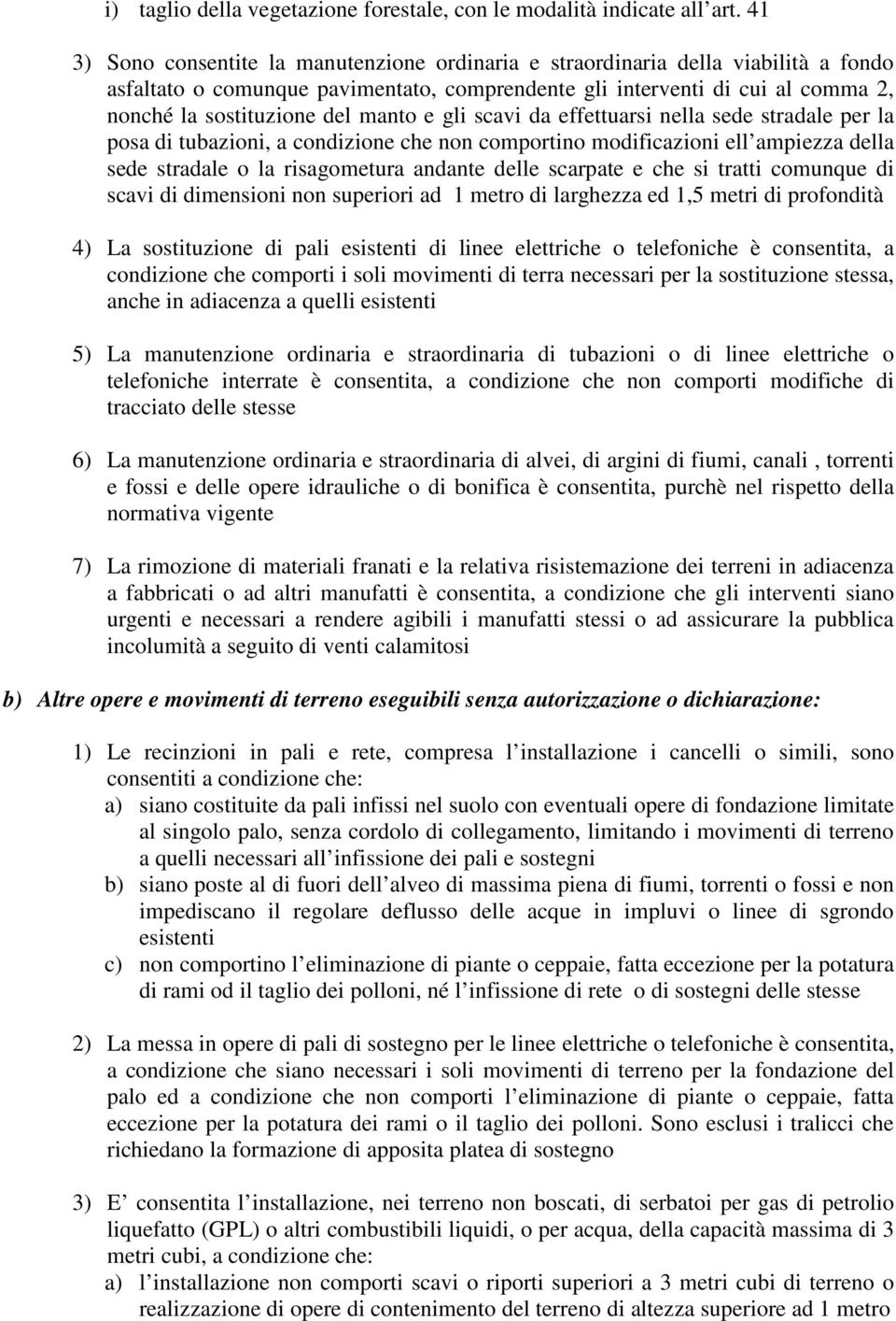 manto e gli scavi da effettuarsi nella sede stradale per la posa di tubazioni, a condizione che non comportino modificazioni ell ampiezza della sede stradale o la risagometura andante delle scarpate