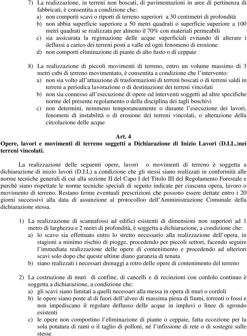 regimazione delle acque superficiali evitando di alterare i deflussi a carico dei terreni posti a valle ed ogni fenomeno di erosione d) non comporti eliminazione di piante di alto fusto o di ceppaie