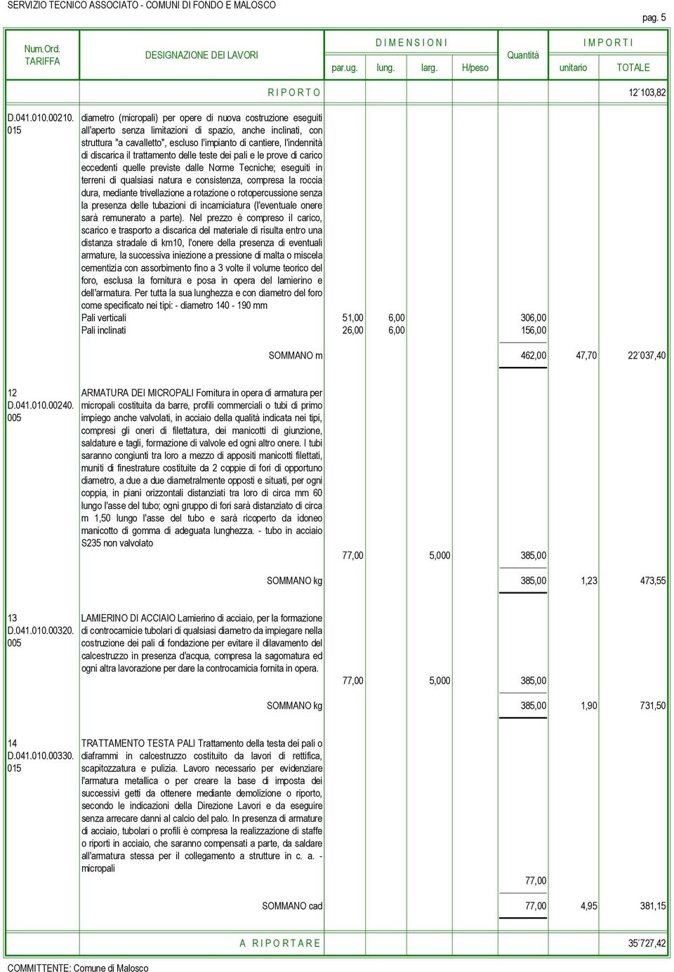 discarica il trattamento delle teste dei pali e le prove di carico eccedenti quelle previste dalle Norme Tecniche; eseguiti in terreni di qualsiasi natura e consistenza, compresa la roccia dura,