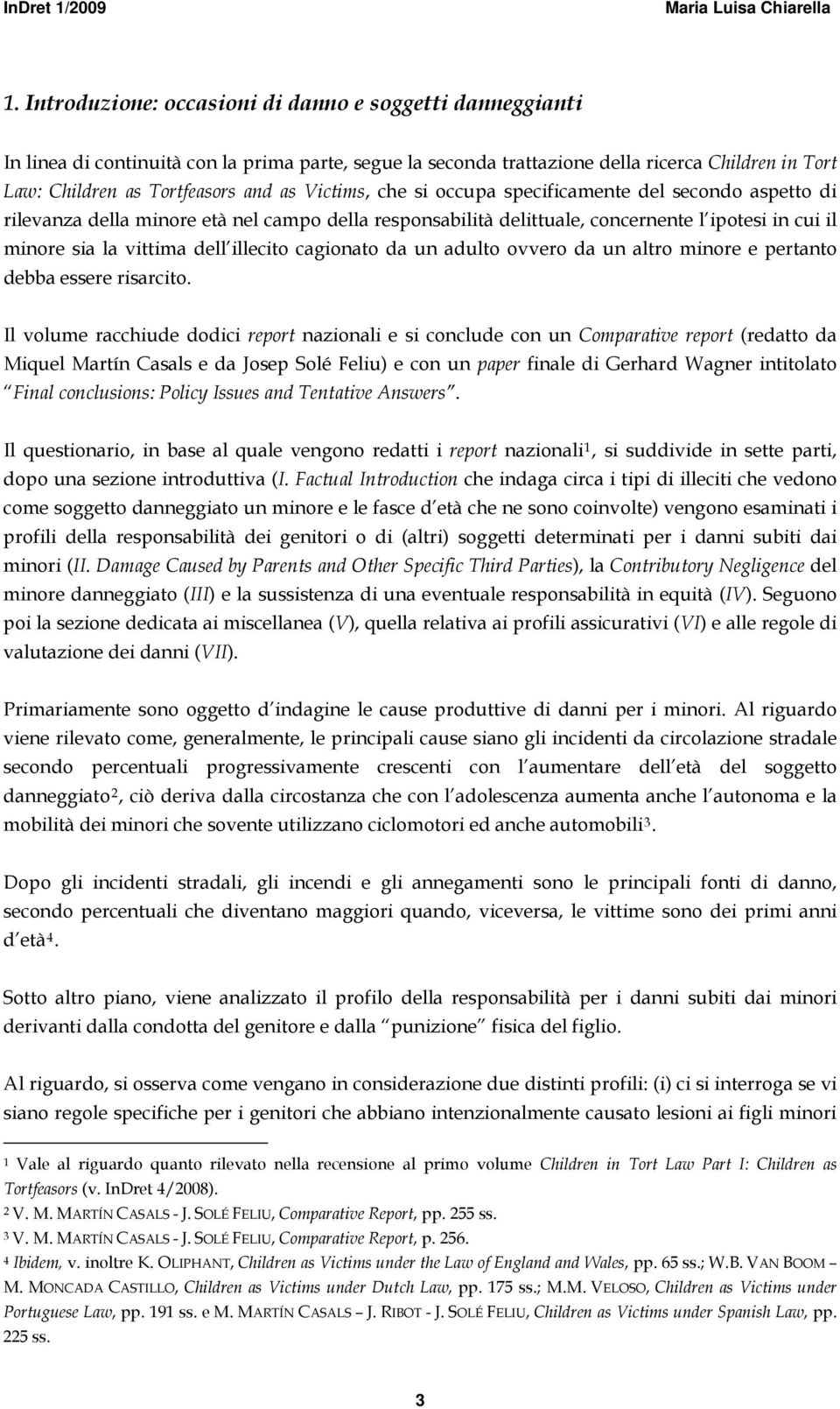 cagionato da un adulto ovvero da un altro minore e pertanto debba essere risarcito.