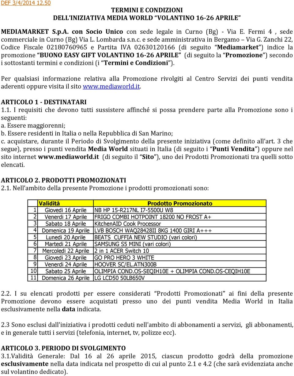 Zanchi 22, Codice Fiscale 02180760965 e Partita IVA 02630120166 (di seguito Mediamarket ) indice la promozione BUONO EASY GIFT VOLANTINO 16-26 APRILE (di seguito la Promozione ) secondo i sottostanti