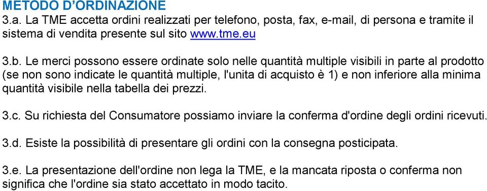 alla minima quantità visibile nella tabella dei prezzi. 3.c. Su richiesta del Consumatore possiamo inviare la conferma d'ordine degli ordini ricevuti. 3.d. Esiste la possibilità di presentare gli ordini con la consegna posticipata.